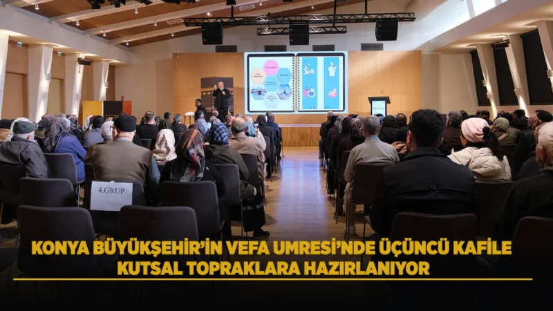 Konya Büyükşehir Belediyesi'nin Vefa Umresi Projesinde Üçüncü Kafile Eğitim Seminerine Katıldı