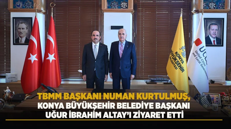 TBMM Başkanı Numan Kurtulmuş'tan Konya Büyükşehir Belediyesi'ne Ziyaret