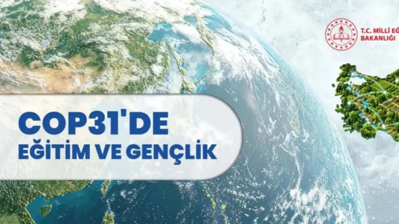 Türkiye, COP31'de İklim Değişikliğiyle Mücadelede Eğitimin Rolünü Dünya Gündemine Taşıyacak