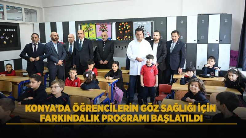 Konya'da Öğrenciler İçin Kapsamlı Göz Sağlığı Farkındalık ve Taraması Başlatıldı