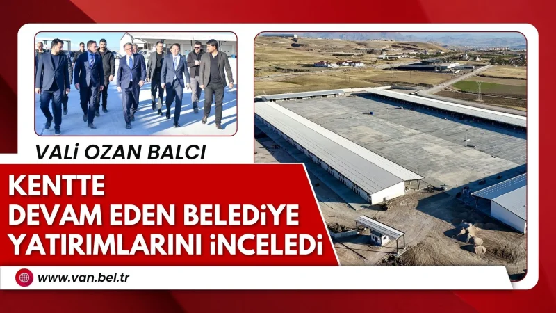 Van'da Devam Eden Kent Yatırımları Yerinde İncelendi