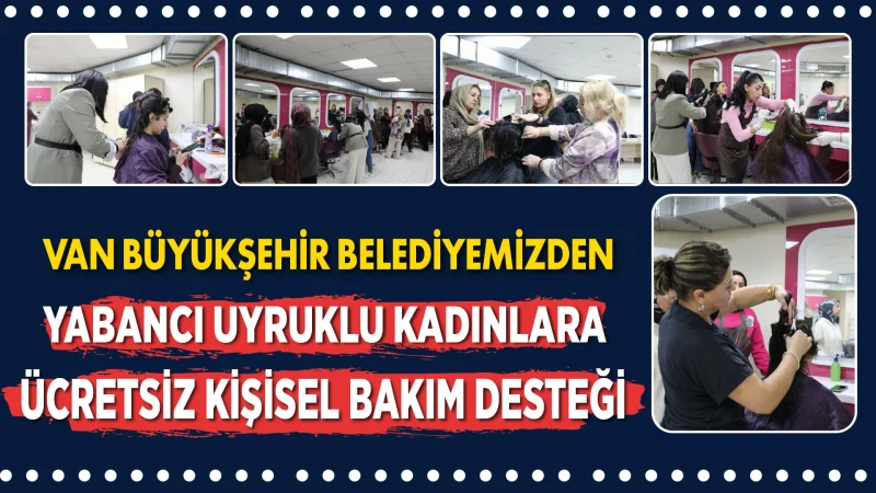 Van'da Yabancı Uyruklu Kadınlara Ücretsiz Kişisel Bakım ve Kuaförlük Desteği