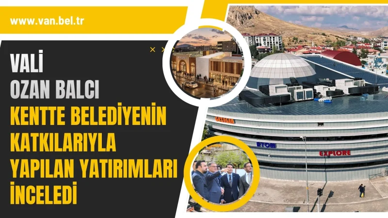 Van’da Yatırım ve Projeler Yerinde İncelendi