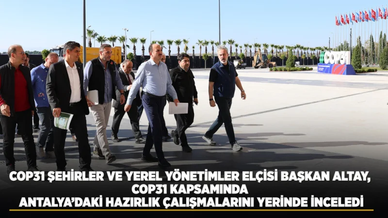Başkan Altay Antalya'daki COP31 Hazırlıklarını İnceledi