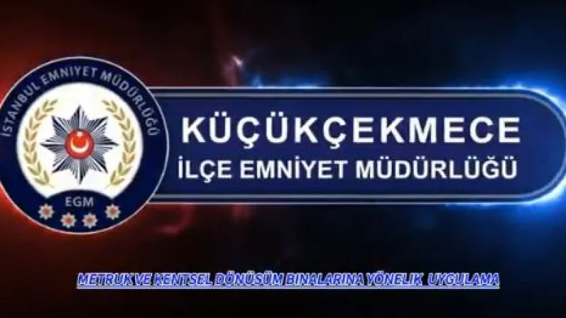 Küçükçekmece'de Kentsel Dönüşüm Binalarına Yönelik Asayiş Denetimi