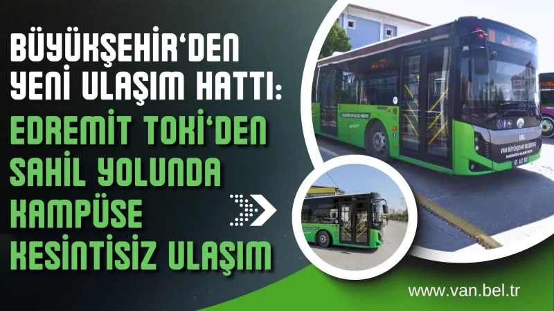Van'da Yeni Ulaşım Hattı: Edremit TOKİ'den Kampüse Kesintisiz Sefer